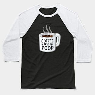 Coffee Makes Me Poop Baseball T-Shirt